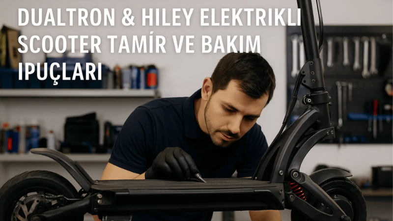 Dualtron & Hiley Elektrikli Scooter Tamir ve Bakım İpuçları