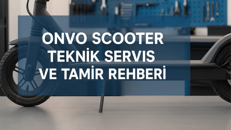 Onvo Scooter Teknik Servis ve Tamir Rehberi: Sık Arızalar ve Çözümleri